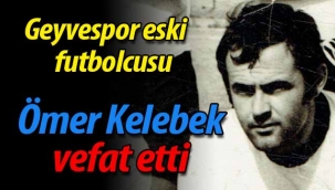 Geyvespor eski futbolcusu Ömer Kelebek vefat etti.