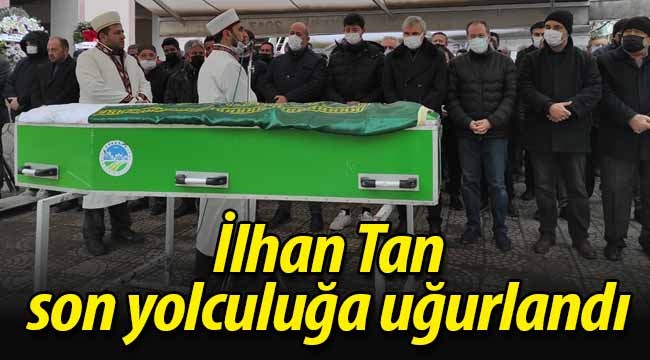 İlhan Tan, son yolculuğuna uğurlandı