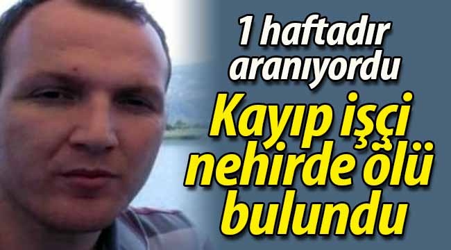 Kayıp işçi nehirde ölü bulundu! 