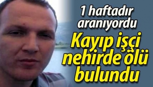 Kayıp işçi nehirde ölü bulundu! 