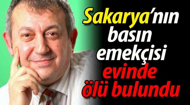 Sakarya'nın basın emekçisi evinde ölü bulundu