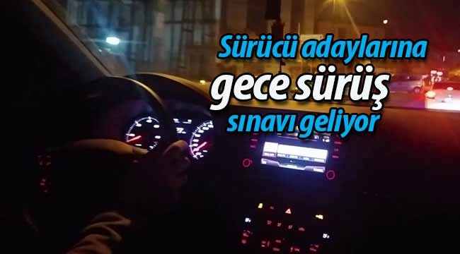 Sürücü adaylarına gece sürüş sınavı geliyor!