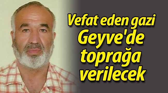 Vefat eden gazi Geyve'de toprağa verilecek