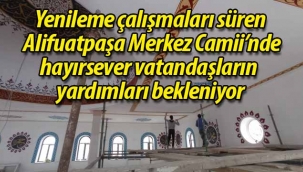 Alifuatpaşa Merkez Camii yenileniyor