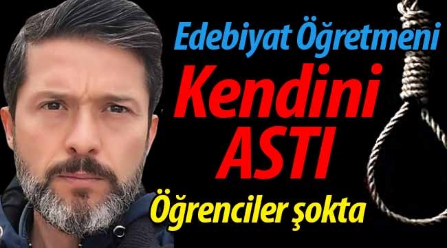 Edebiyat öğretmeni kendini astı!