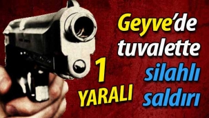 Geyve'de tuvalette silahlı saldırı! 1 yaralı