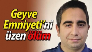 Geyve Emniyeti'ni üzen ölüm!