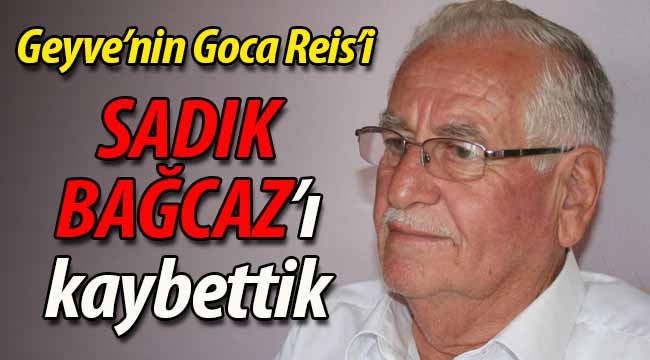 Geyve'nin Goca Reis'i Sadık Bağcaz'ı kaybettik!