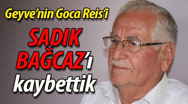 Geyve'nin Goca Reis'i Sadık Bağcaz'ı kaybettik! 