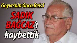 Geyve'nin Goca Reis'i Sadık Bağcaz'ı kaybettik! 