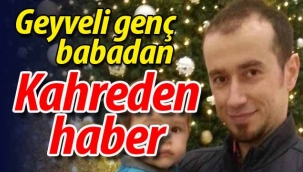 Geyveli genç babadan kahreden haber!