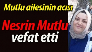 Mutlu ailesinin acısı.. Nesrin Mutlu hayatını kaybetti