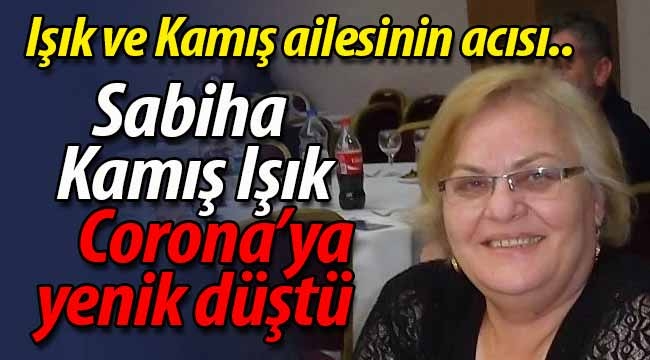 Sabiha Kamış Işık, Corona'ya yenik düştü