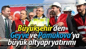 Büyükşehir'den Geyve ve Pamukova'ya büyük altyapı yatırımı