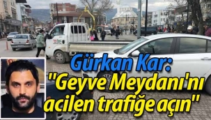 Gürkan Kar: "Geyve Meydanı'nı acilen trafiğe açın"