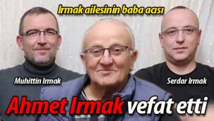 Irmak ailesinin baba acısı; Ahmet Irmak vefat etti