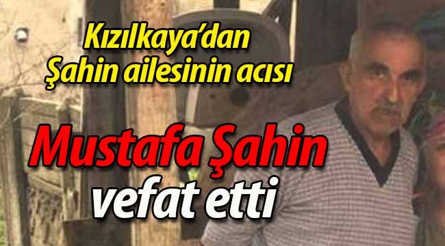 Kızılkaya'dan Mustafa Şahin vefat etti