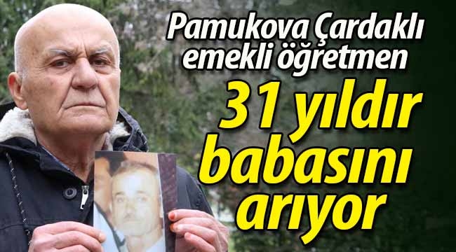 31 yıldır babasını arıyor