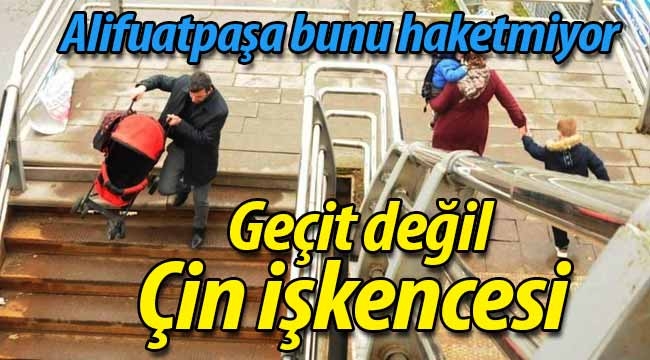 Alifuatpa'da geçit değil Çin işkencesi