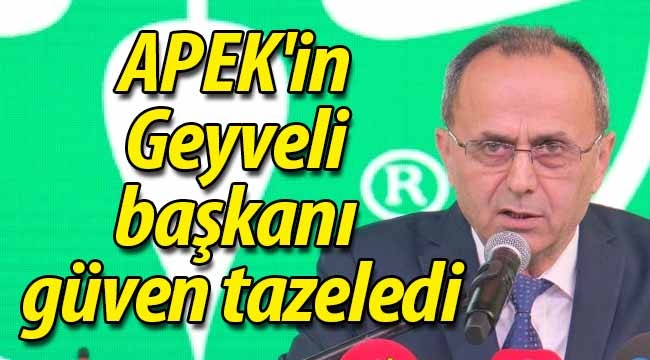 APEK'in Geyveli başkanı güven tazeledi