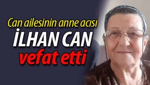 Can ailesinin anne acısı; İlhan Can vefat etti