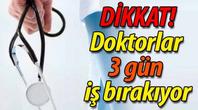 DİKKAT! Doktorlar 3 gün iş bırakıyor