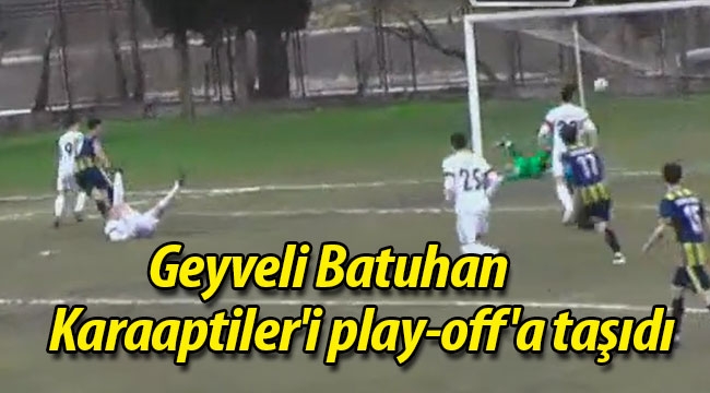 Geyveli Batuhan Karaaptiler'i play-off'a taşıdı.