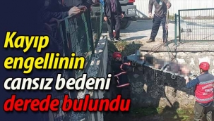 Kayıp engellinin cansız bedeni bulundu