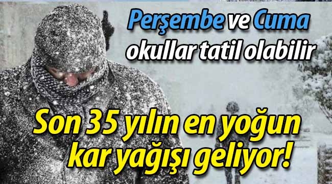 Son 35 yılın en yoğun kar yağışı geliyor!