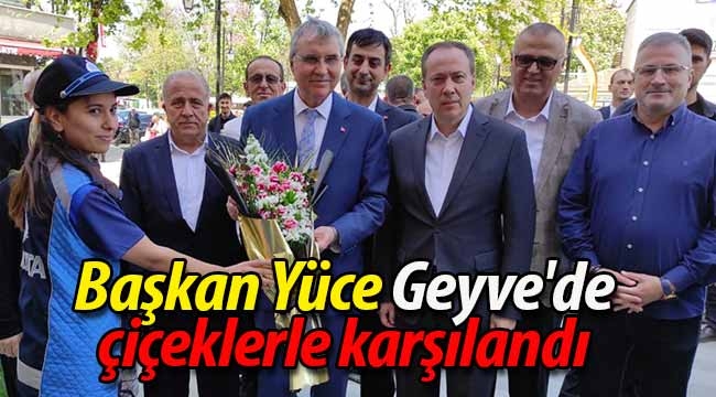 Başkan Yüce Geyve'de çiçeklerle karşılandı