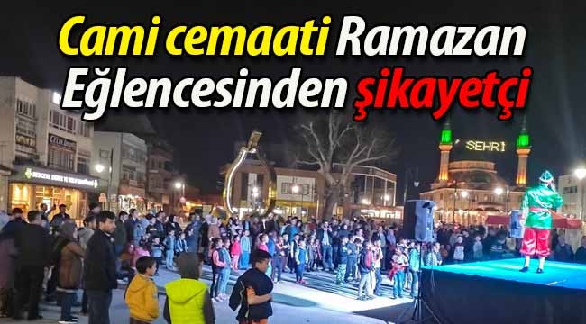 Cami cemaati Ramazan Eğlencesinden şikayetçi