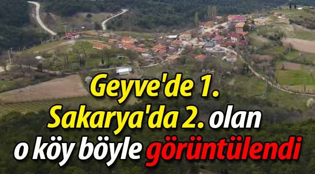 Geyve'de 1., Sakarya'da 2. olan o köy böyle görüntülendi