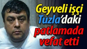 Geyveli işçi Tuzla'daki patlamada hayatını kaybetti