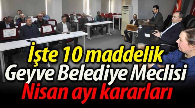 İşte Geyve Belediye Meclisi Nisan ayı kararları