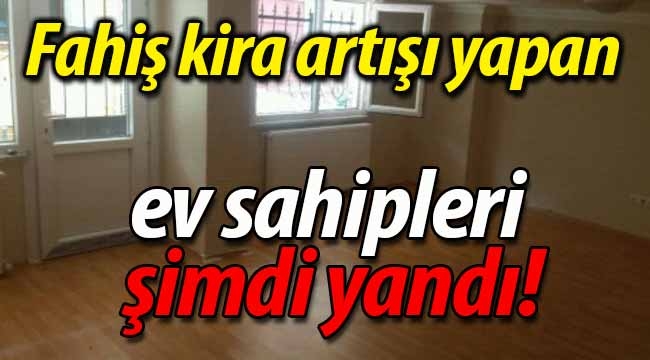 Fahiş kira artıran ev sahipleri şimdi yandı! 