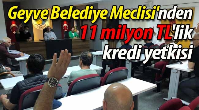 Geyve Belediye Meclisi'nden 11 milyon TL'lik kredi yetkisi