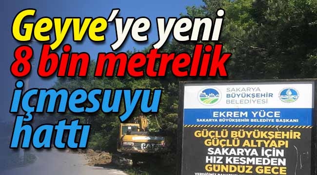 Geyve'ye yeni 8 bin metrelik içmesuyu hattı