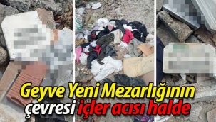 Geyve Yeni Mezarlığının çevresi içler acısı halde