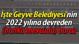 İşte Geyve Belediyesi'nin 2022 yılına devreden (banka mevcudu) borcu