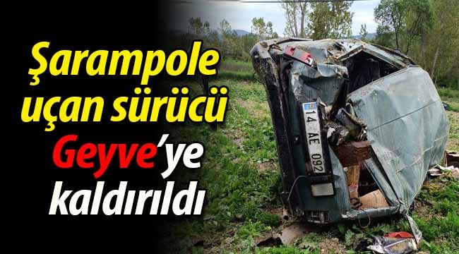 Şarampole uçan sürücü Geyve'ye kaldırıldı