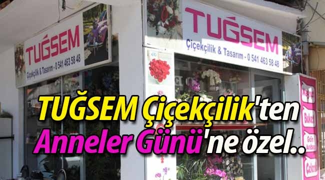 TUĞSEM Çiçekçilik'ten Anneler Günü'ne özel..