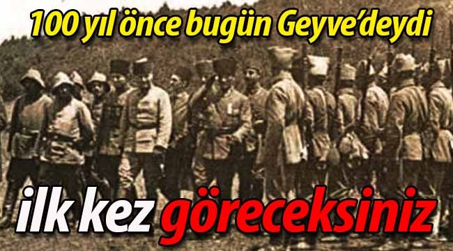 100 yıl önce bugün Atatürk, Geyve'deydi.. 