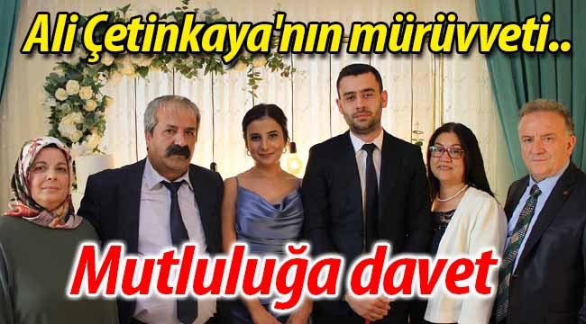 Ali Çetinkaya'nın mürüvveti.. Mutluluğa davet!