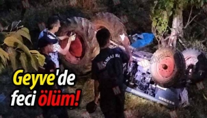 Geyve'de feci ölüm! Devrilen traktörün altında kaldı