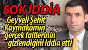 Geyveli Şehit Kaymakamın gerçek faillerinin gizlendiğini iddia etti