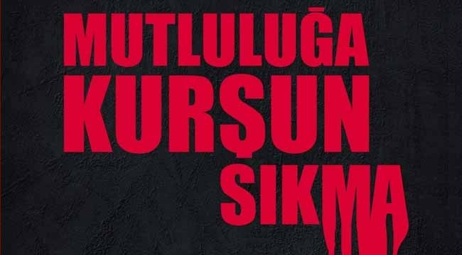 Mutluluğa kurşun sıkma!