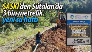 SASKİ'den Sütalan'da  3 bin metrelik yeni su hattı