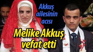 Akkuş ailesinin acısı: Melike Akkuş vefat etti
