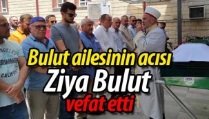 Bulut ailesinin acısı; Ziya Bulut vefat etti