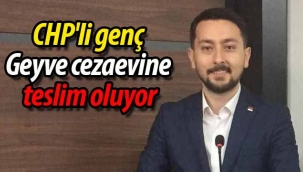 CHP'li genç Geyve cezaevine teslim oluyor